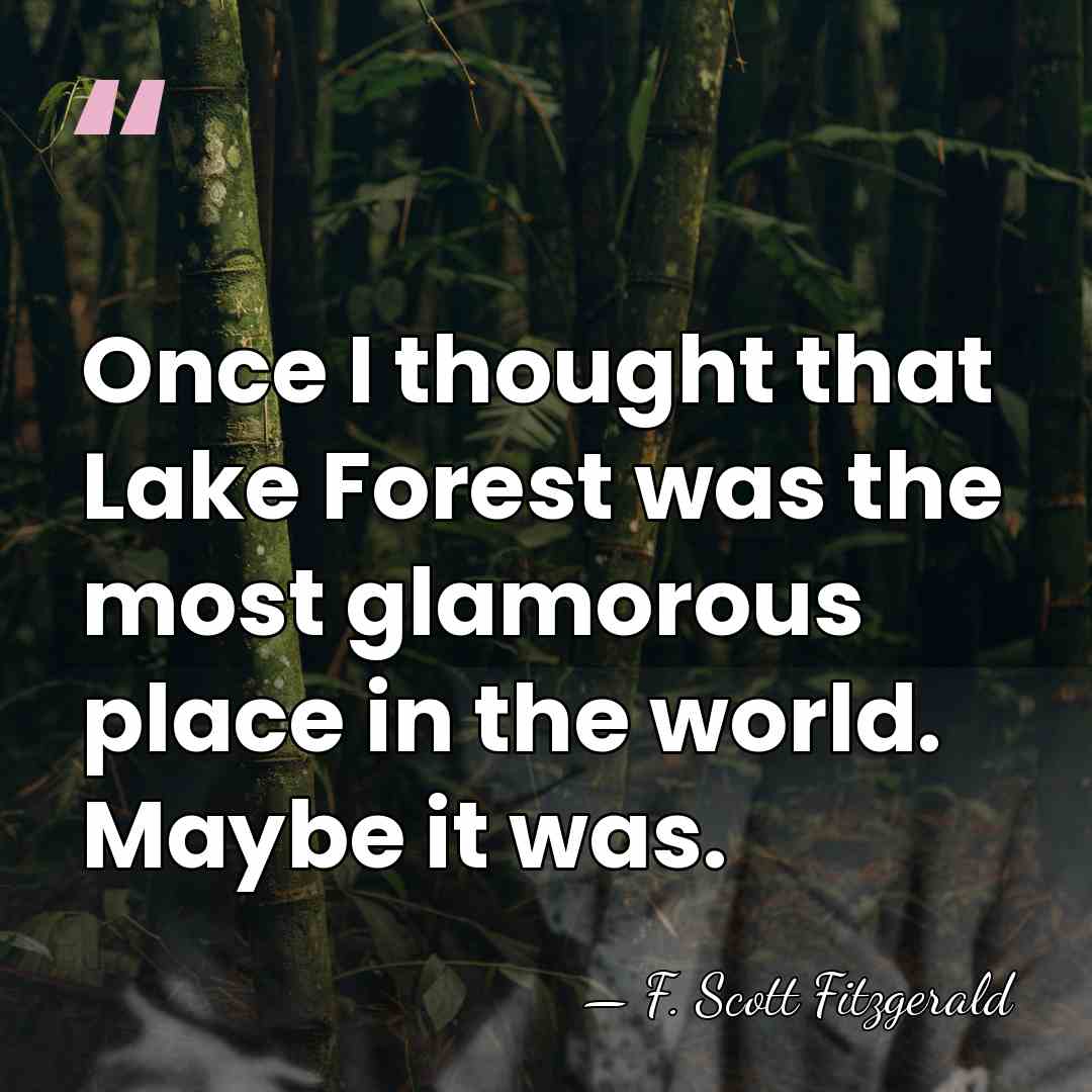 Once I thought that Lake Forest was the most glamorous place in&hellip; - F. Scott Fitzgerald