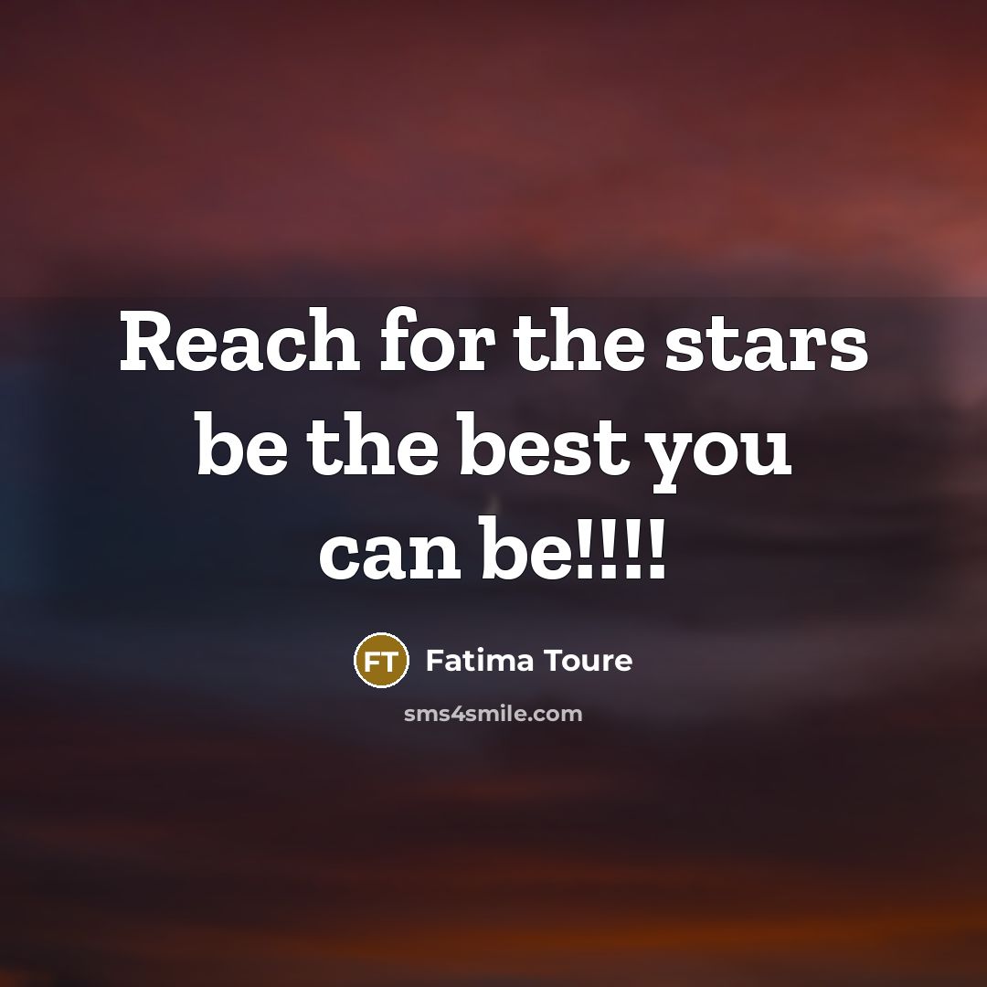 “Reach for the stars be the best you can be!!!!” quote by Fatima Toure