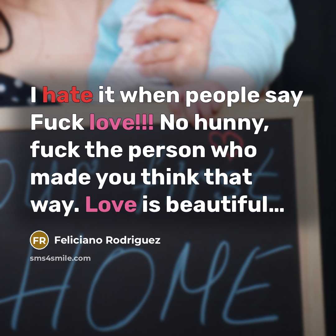 “I hate it when people say Fuck love!!! No hunny,…” quote by Feliciano Rodriguez