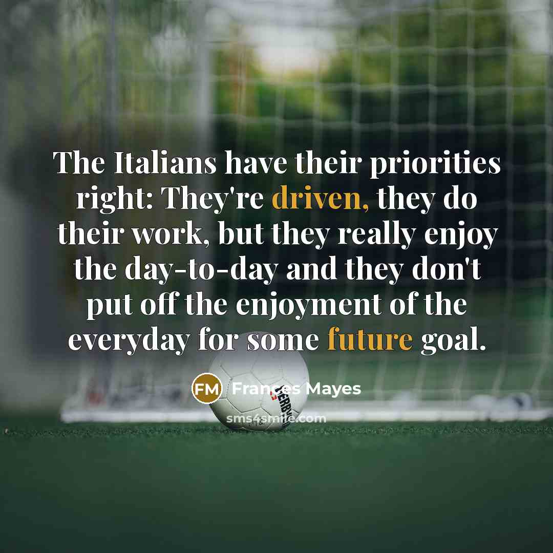 “The Italians have their priorities right: They're driven, they do…” quote by Frances Mayes