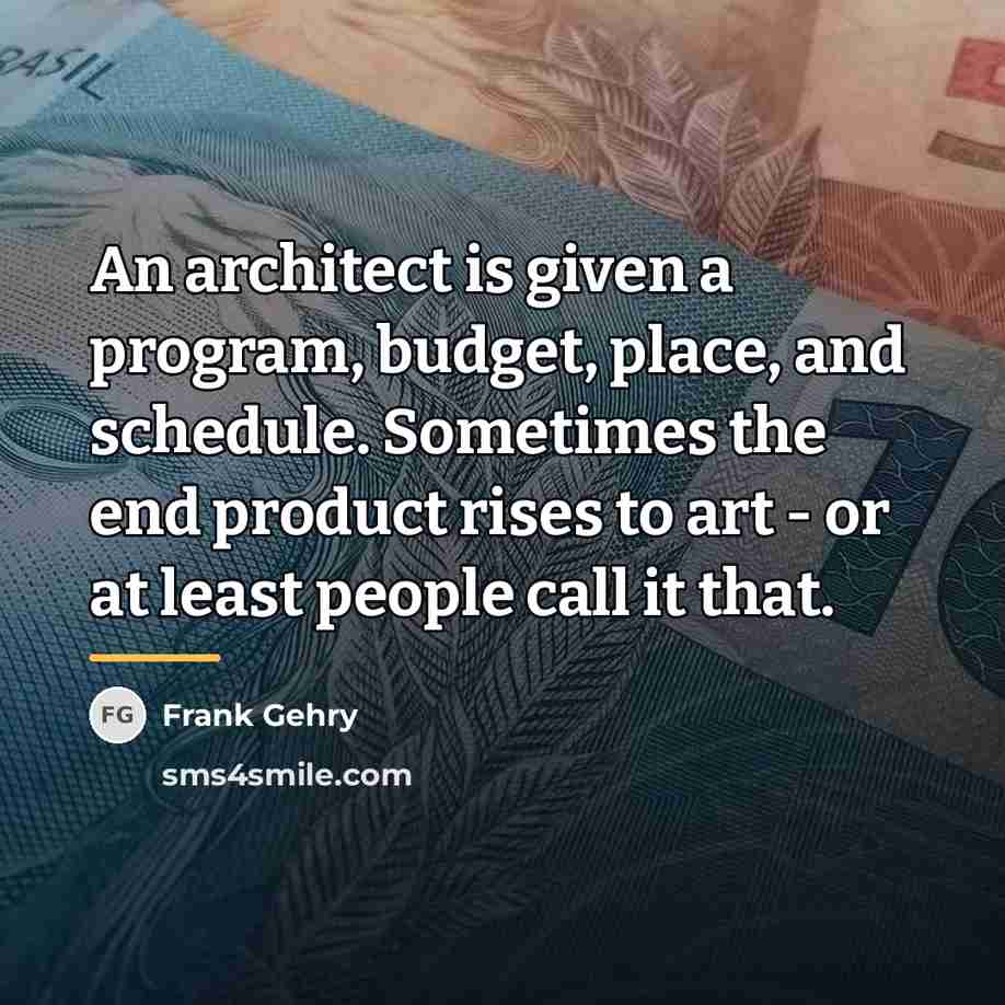 “An architect is given a program, budget, place, and schedule.…” quote by Frank Gehry