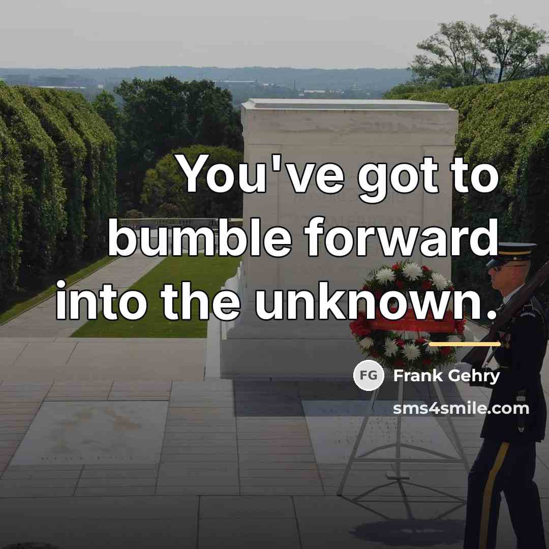 “You've got to bumble forward into the unknown.…” quote by Frank Gehry