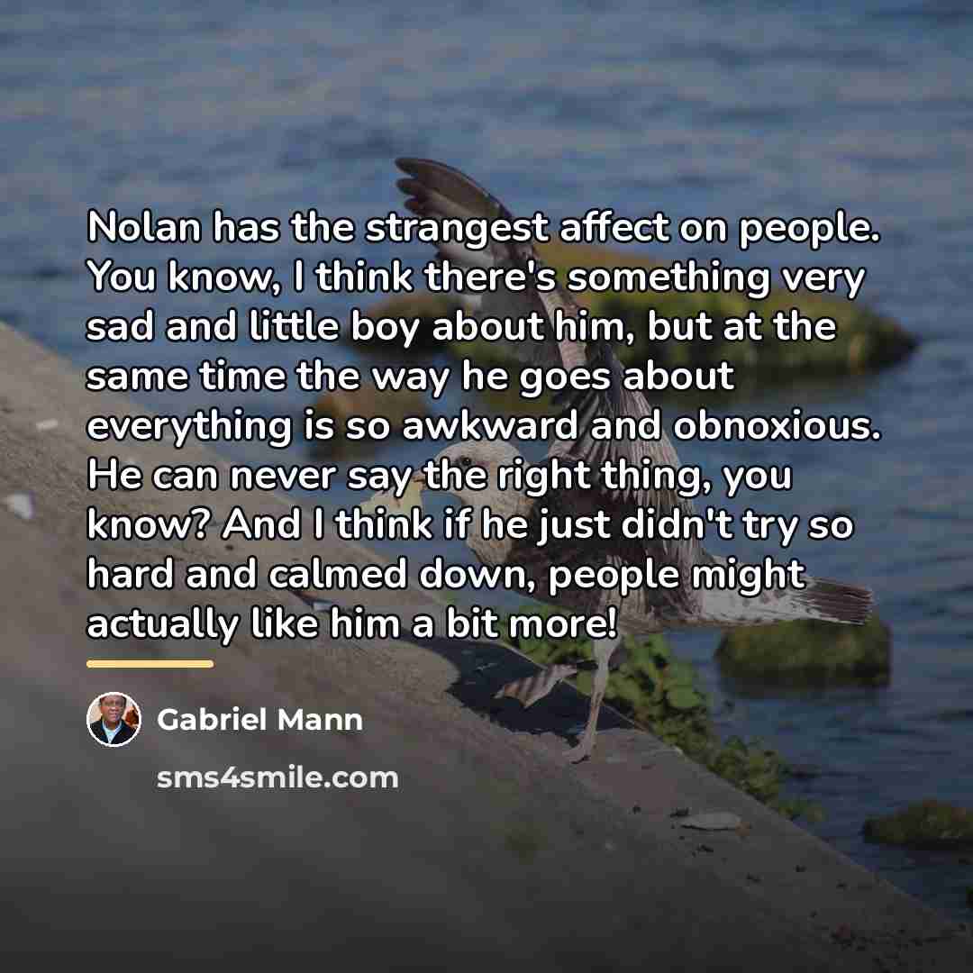 “Nolan has the strangest affect on people. You know, I…” quote by Gabriel Mann