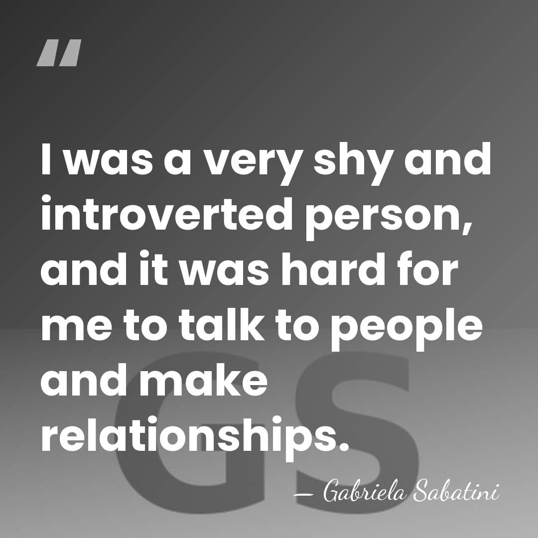 I was a very shy and introverted person, and it was hard&hellip; - Gabriela Sabatini