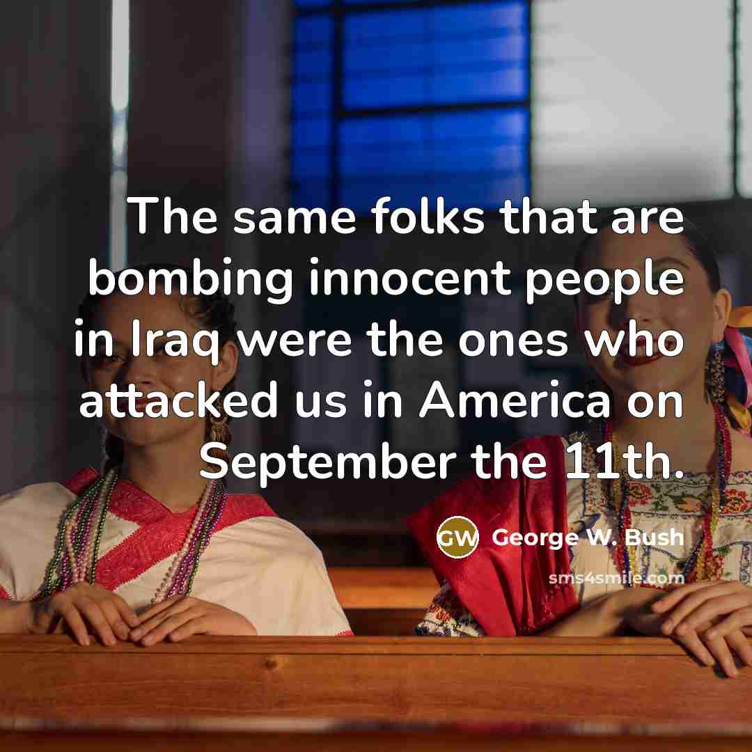 “The same folks that are bombing innocent people in Iraq…” quote by George W. Bush
