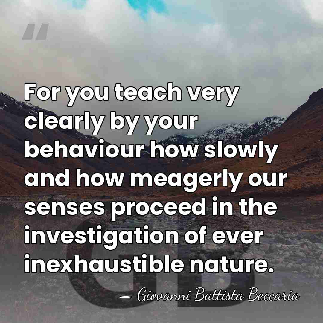For you teach very clearly by your behaviour how slowly and how&hellip; - Giovanni Battista Beccaria