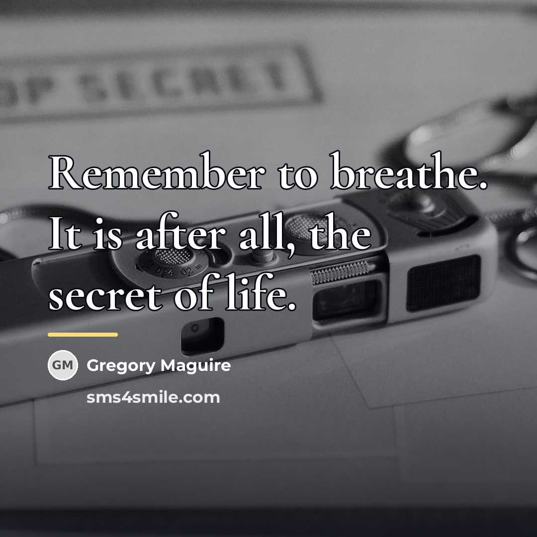 “Remember to breathe. It is after all, the secret of…” quote by Gregory Maguire