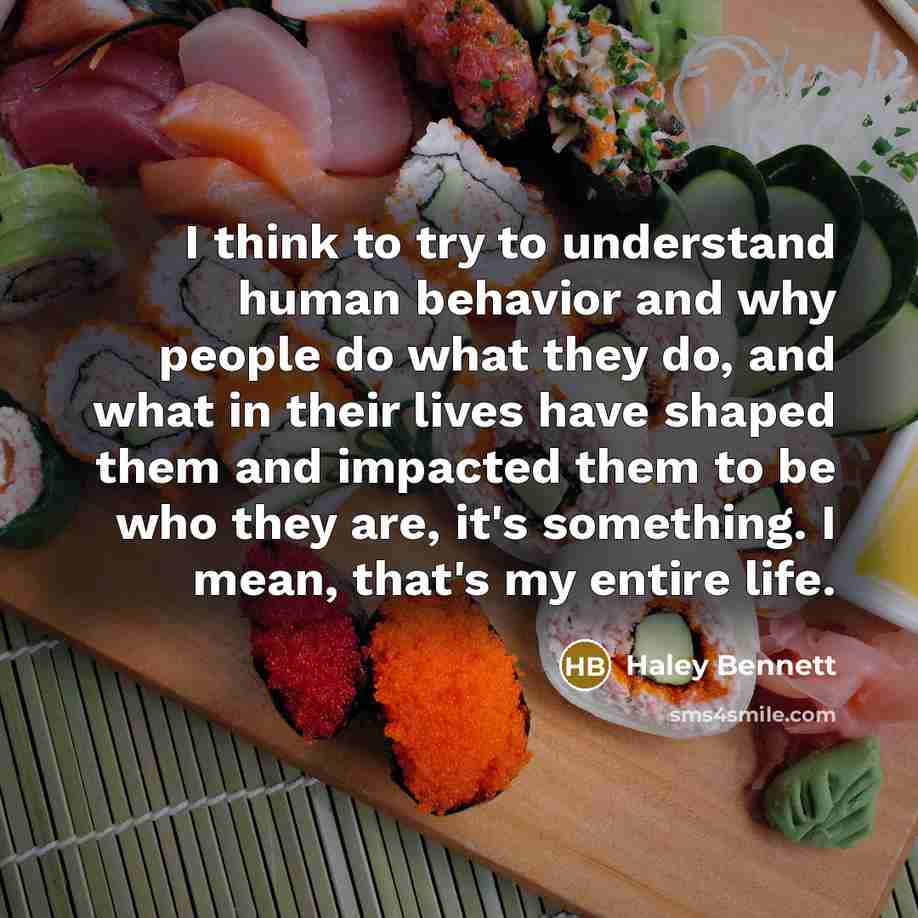“I think to try to understand human behavior and why…” quote by Haley Bennett