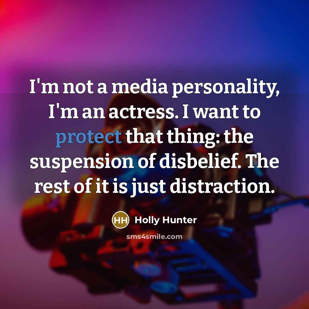 “I'm not a media personality, I'm an actress. I want…” quote by Holly Hunter