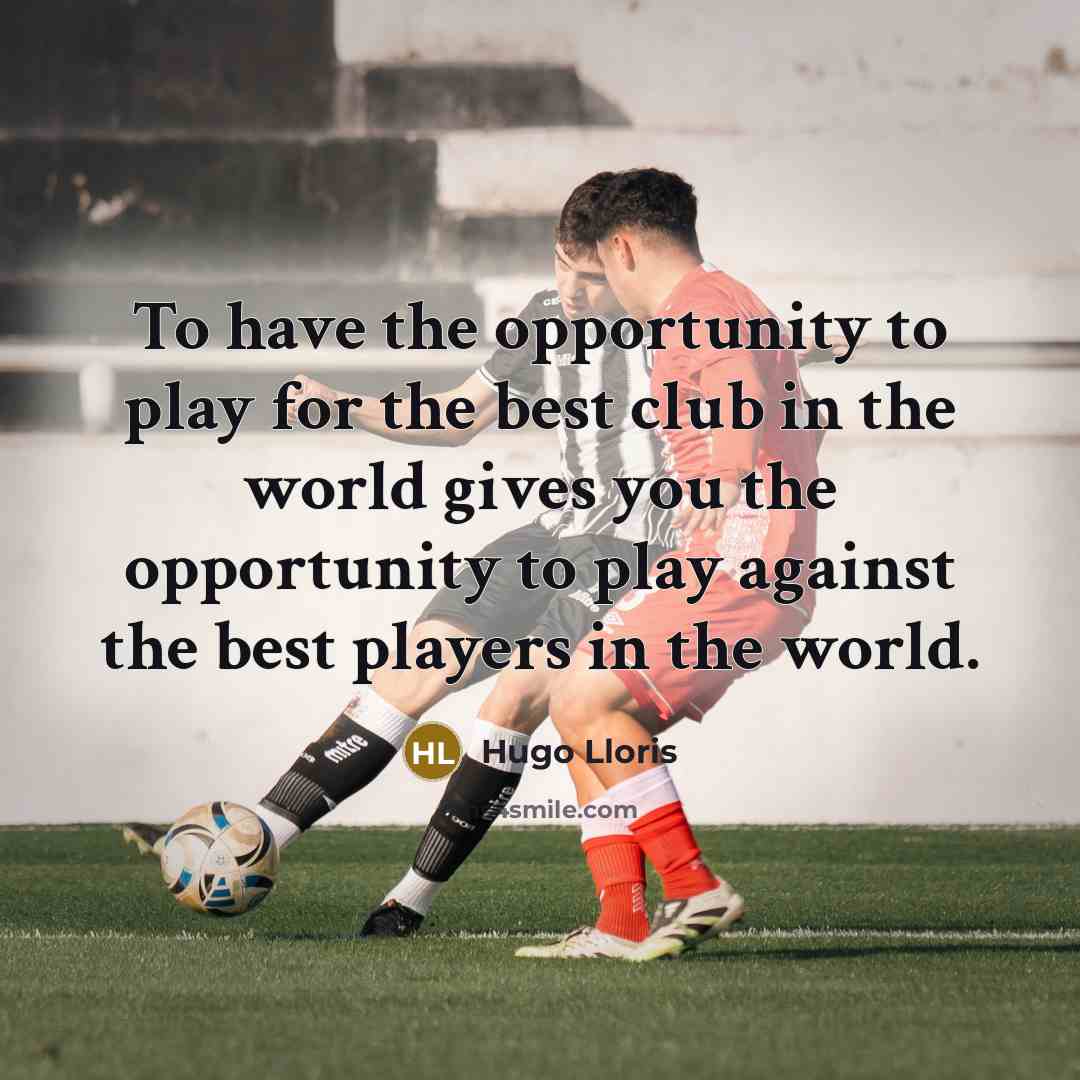 “To have the opportunity to play for the best club…” quote by Hugo Lloris