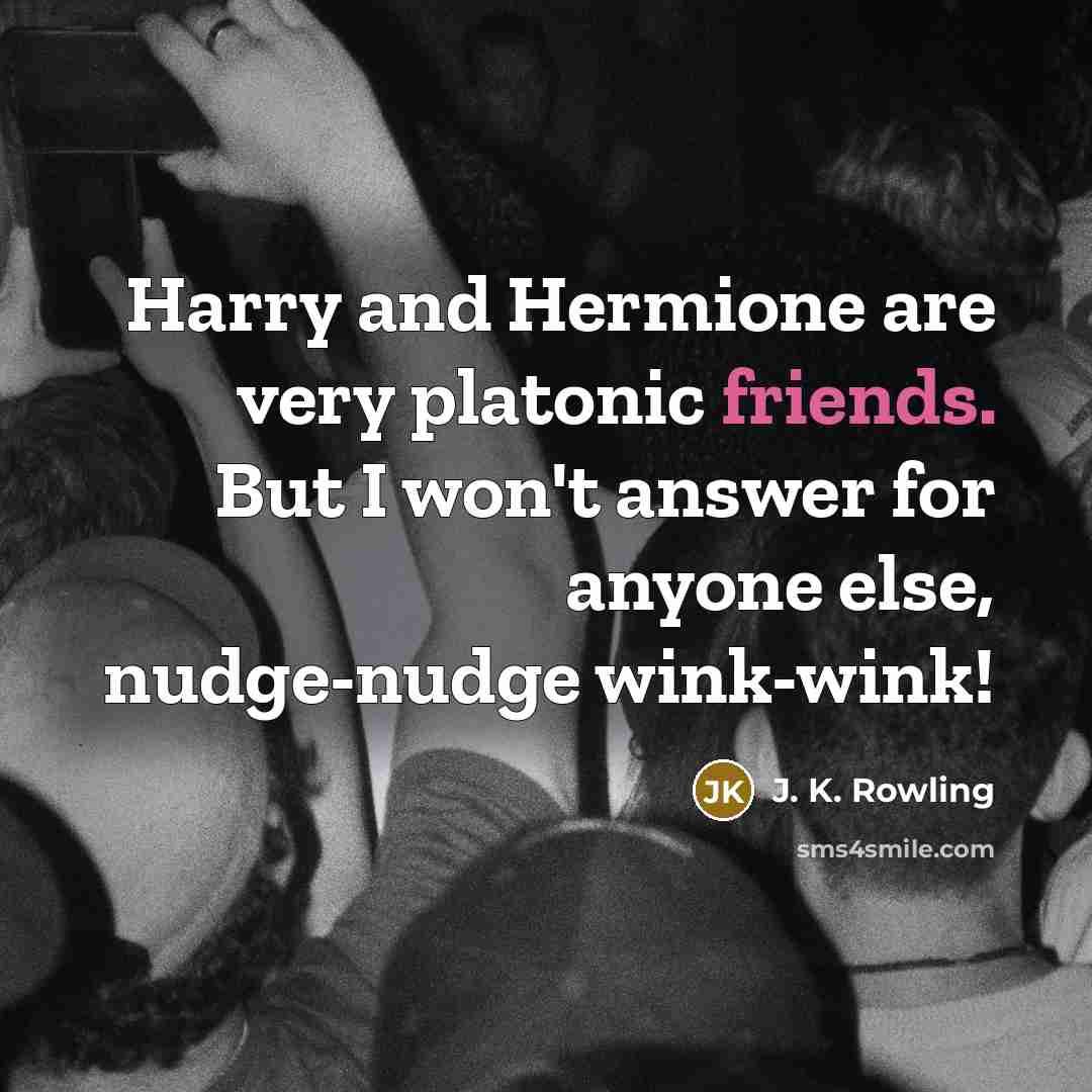 “Harry and Hermione are very platonic friends. But I won't…” quote by J. K. Rowling