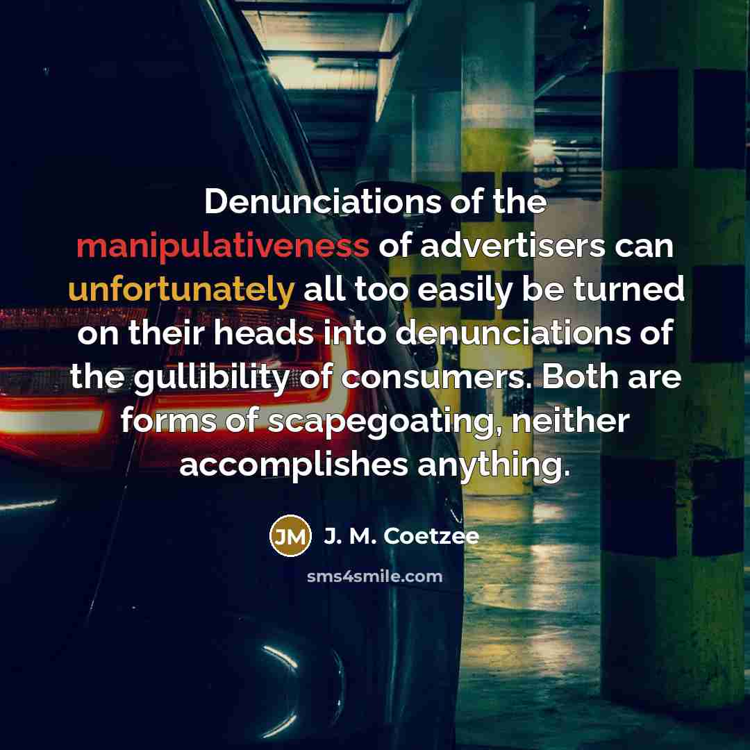 “Denunciations of the manipulativeness of advertisers can unfortunately all too…” quote by J. M. Coetzee