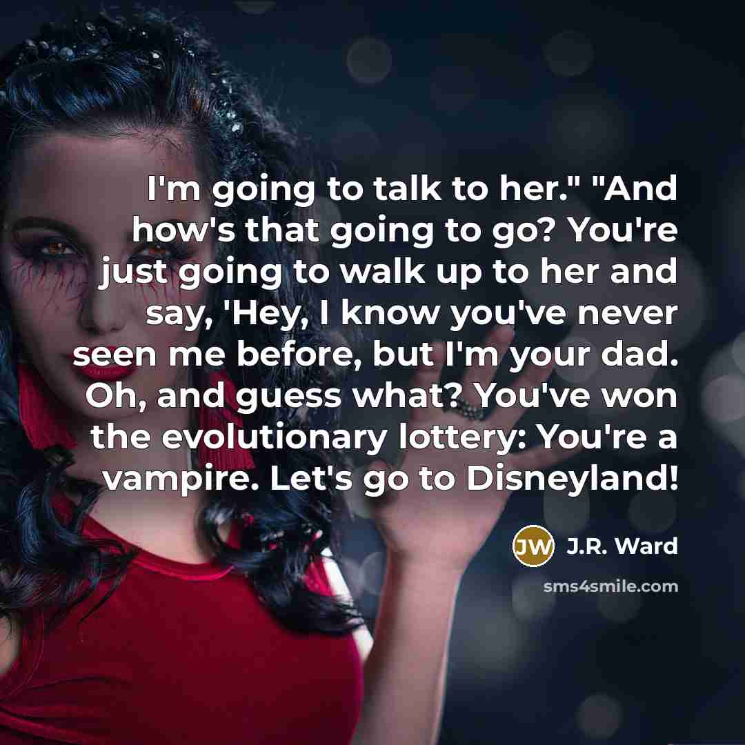 “I'm going to talk to her." "And how's that going…” quote by J.R. Ward