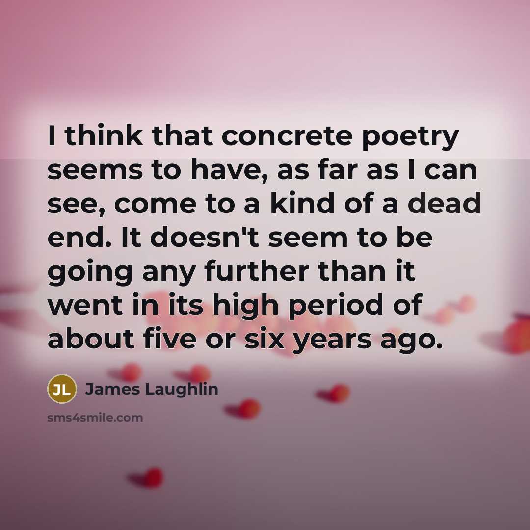 “I think that concrete poetry seems to have, as far…” quote by James Laughlin