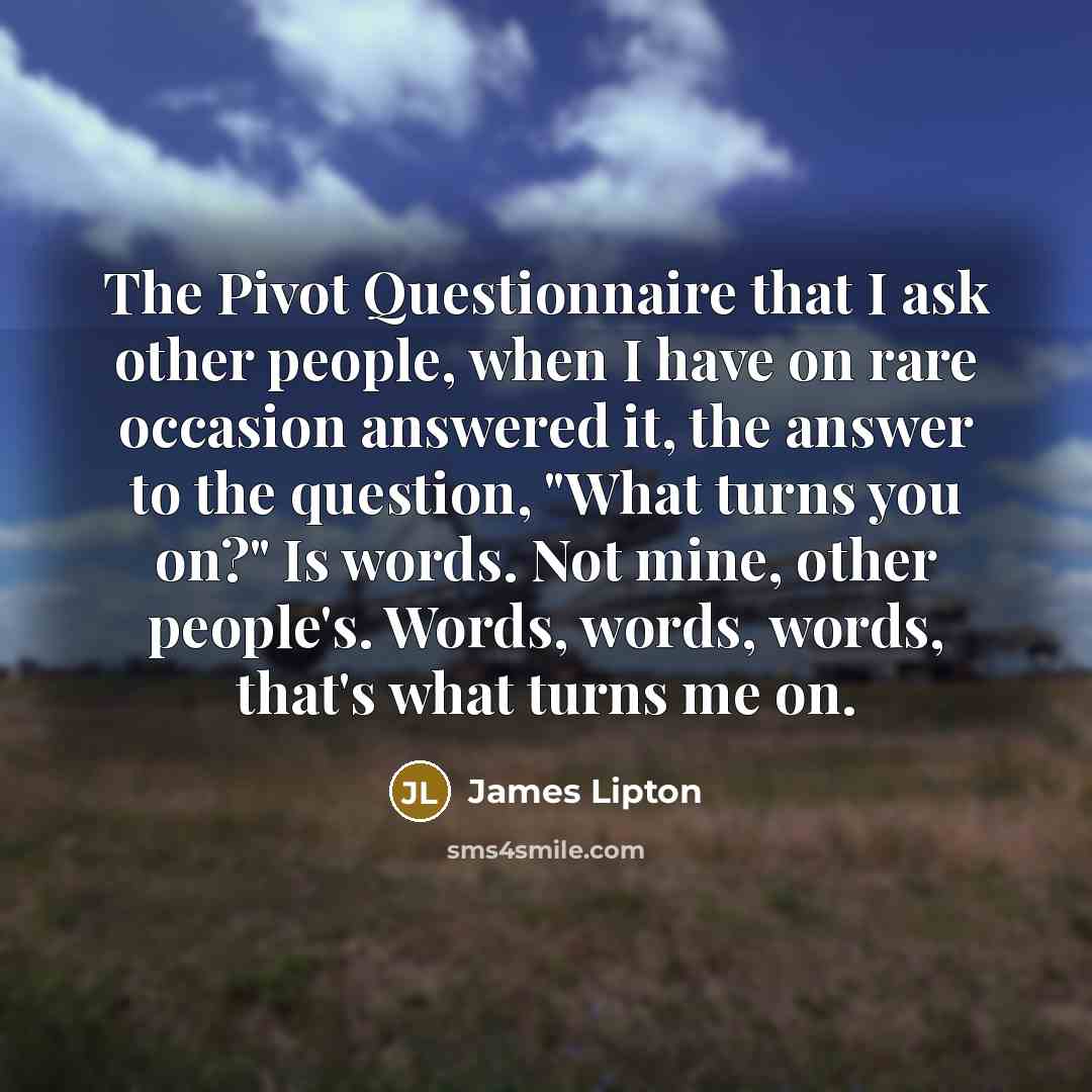 “The Pivot Questionnaire that I ask other people, when I…” quote by James Lipton