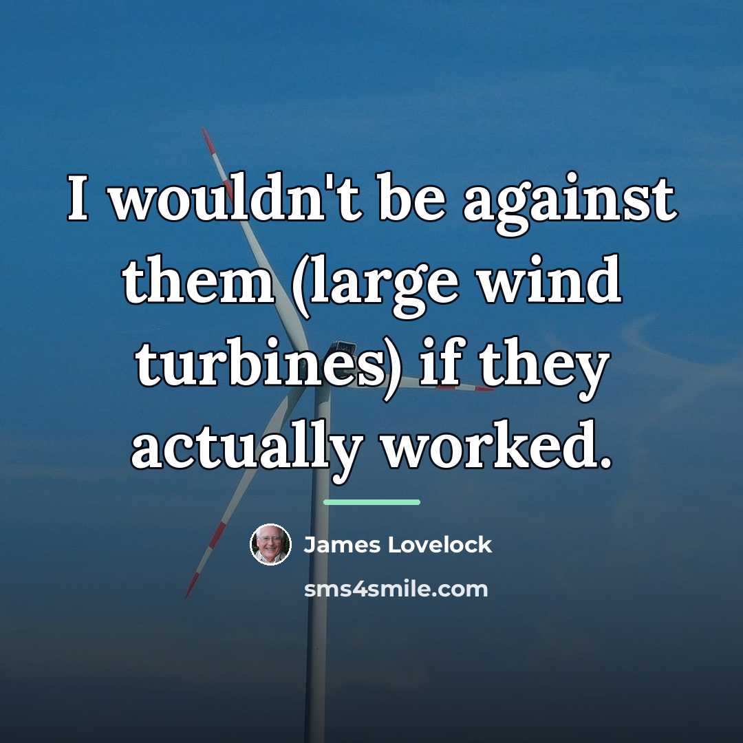 “I wouldn't be against them (large wind turbines) if they…” quote by James Lovelock