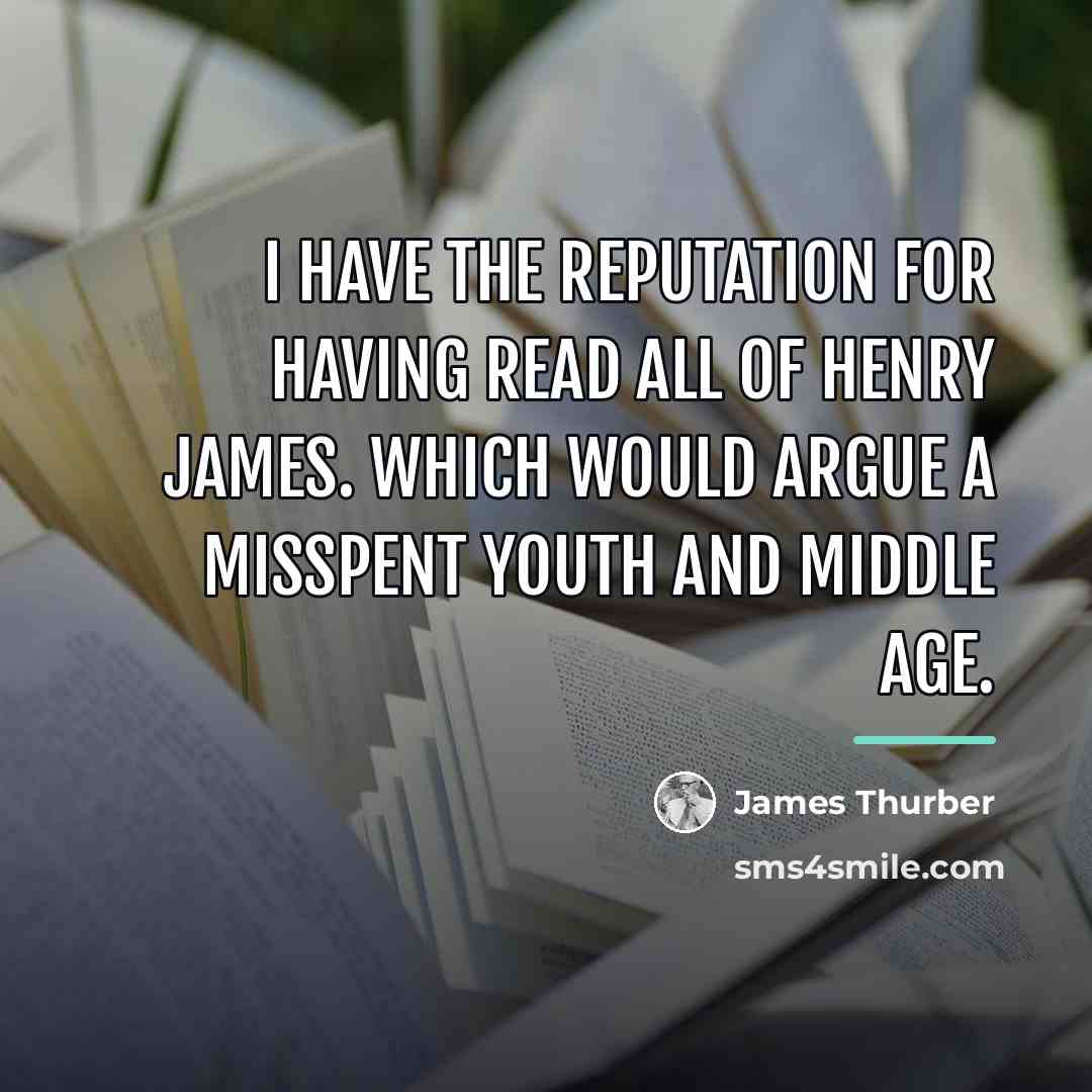 “I have the reputation for having read all of Henry…” quote by James Thurber