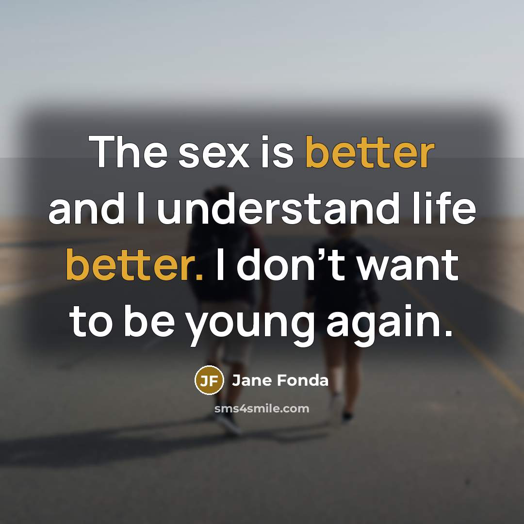 “The sex is better and I understand life better. I…” quote by Jane Fonda