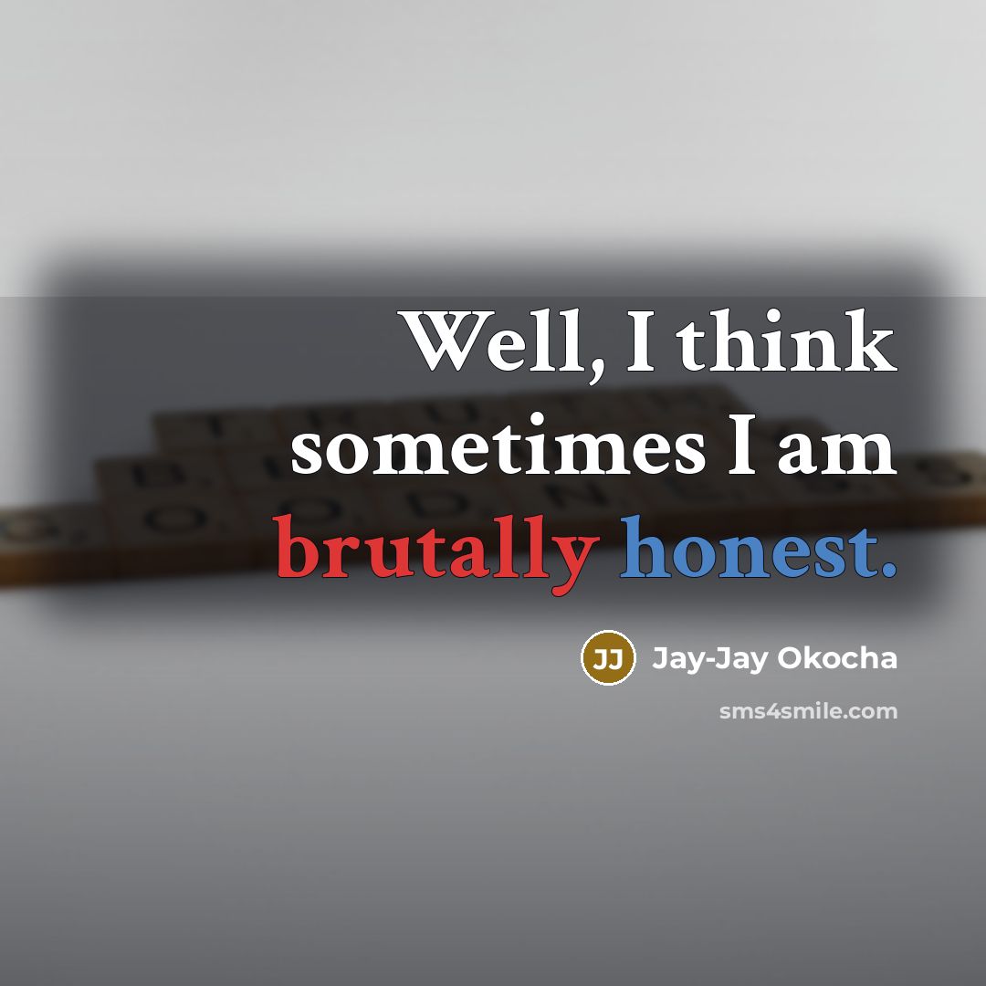 “Well, I think sometimes I am brutally honest.” quote by Jay-Jay Okocha