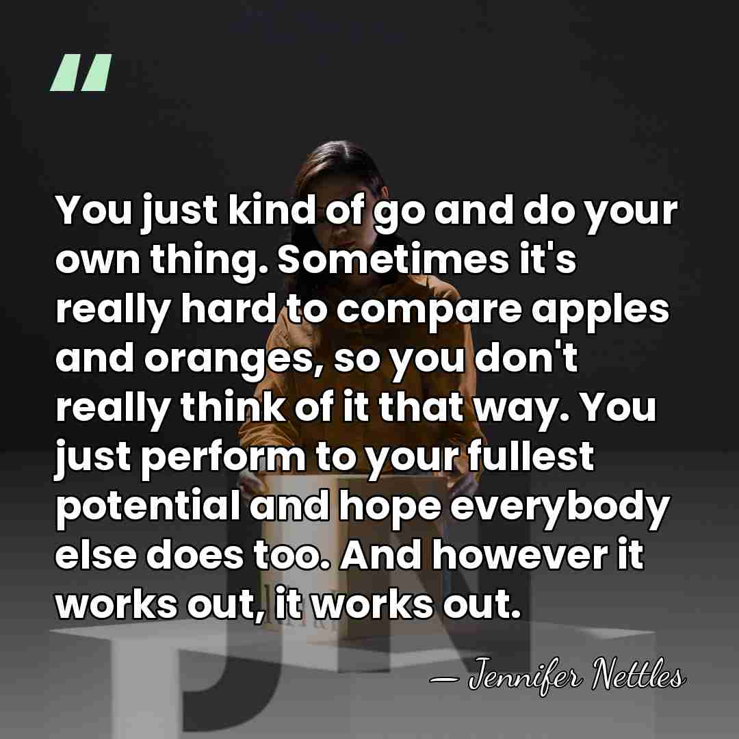 You just kind of go and do your own thing. Sometimes it's&hellip; - Jennifer Nettles