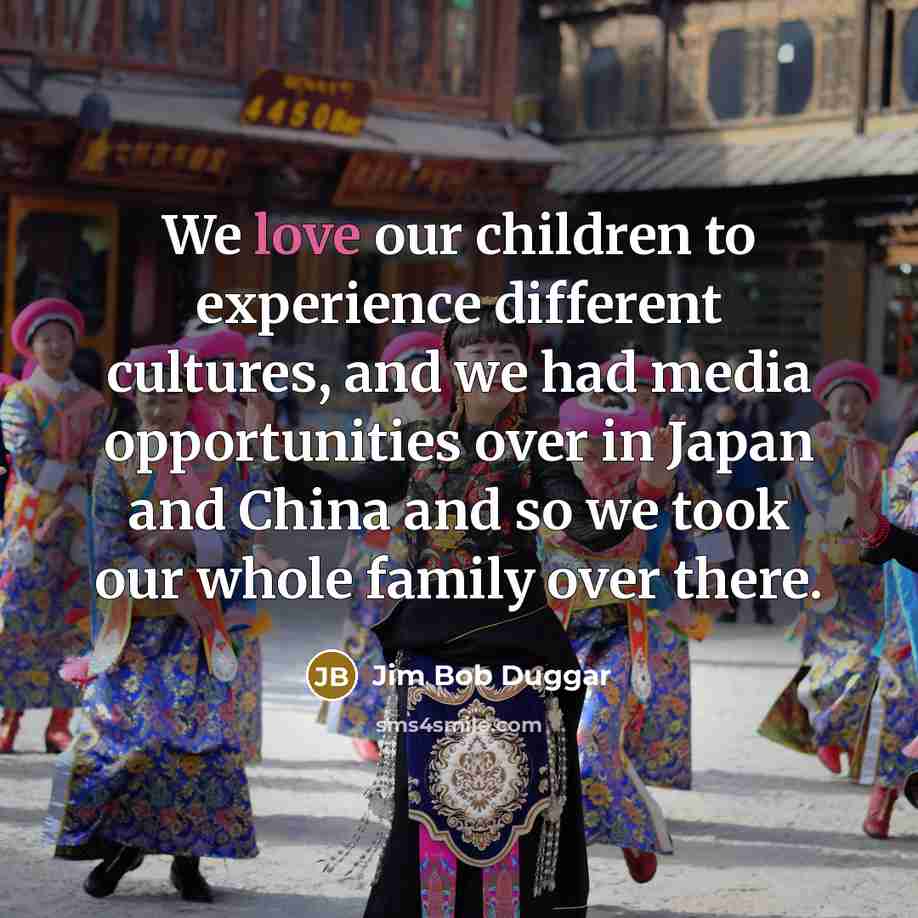 “We love our children to experience different cultures, and we…” quote by Jim Bob Duggar