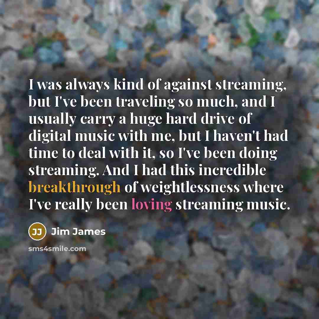 “I was always kind of against streaming, but I've been…” quote by Jim James