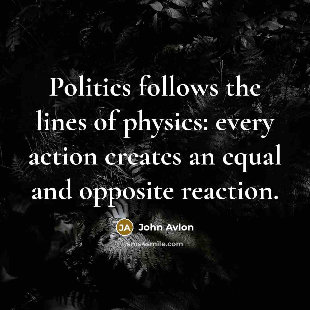 “Politics follows the lines of physics: every action creates an…” quote by John Avlon