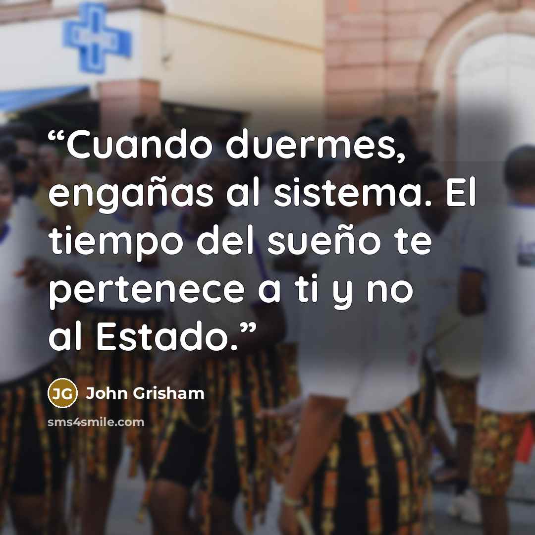 “Cuando duermes, engañas al sistema. El tiempo del sueño te pertenece a ti y no al Estado.” quote by John Grisham