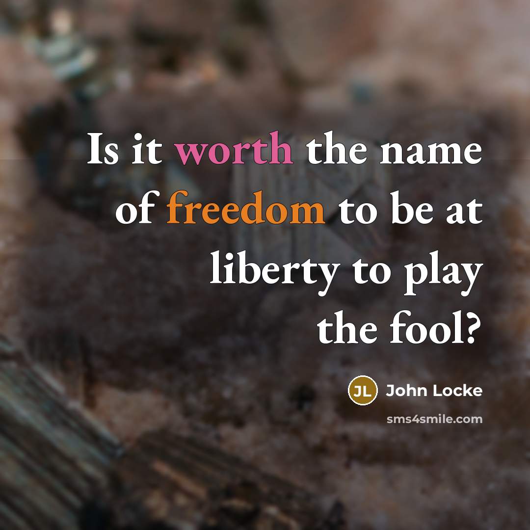 “Is it worth the name of freedom to be at…” quote by John Locke