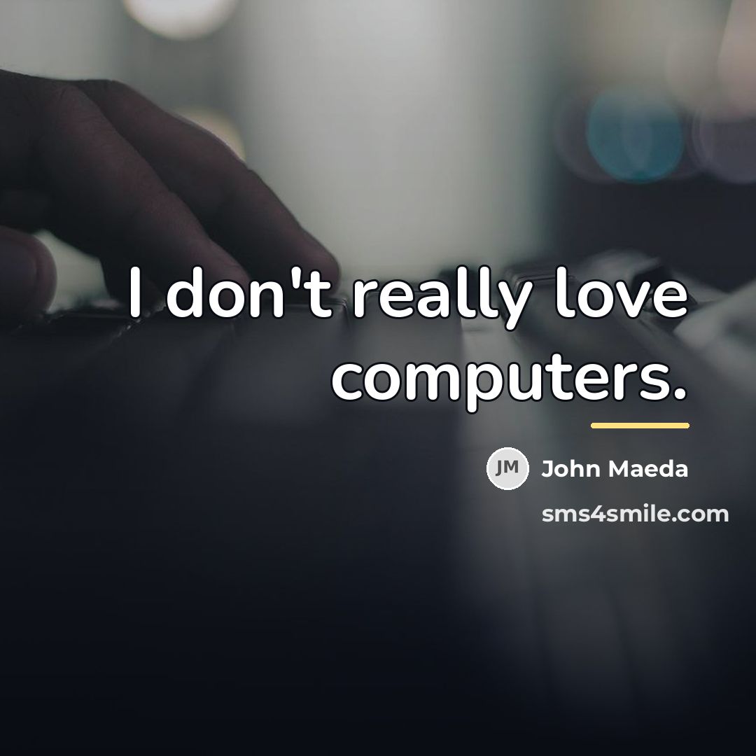 “I don't really love computers.…” quote by John Maeda