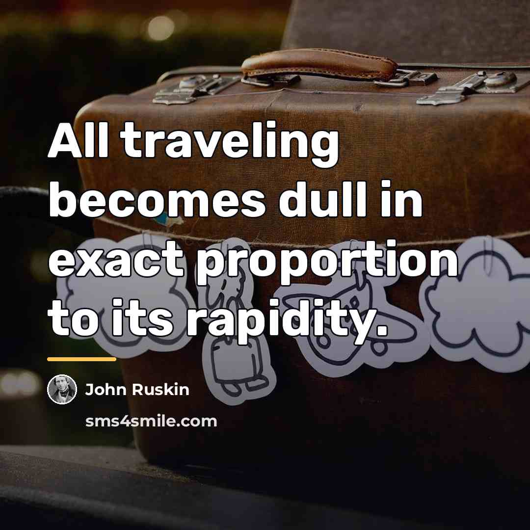 “All traveling becomes dull in exact proportion to its rapidity.…” quote by John Ruskin