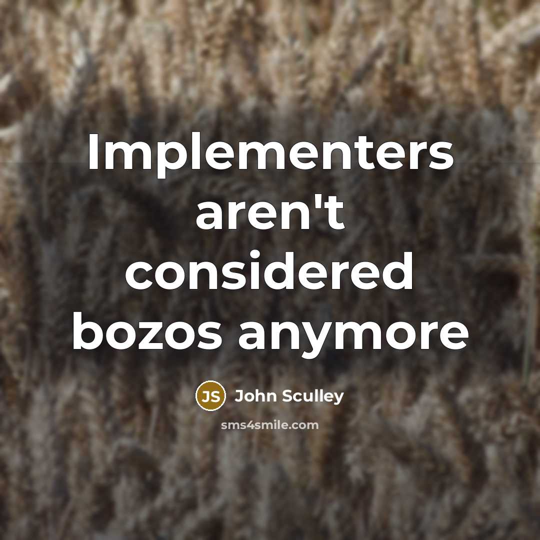 “Implementers aren't considered bozos anymore” quote by John Sculley