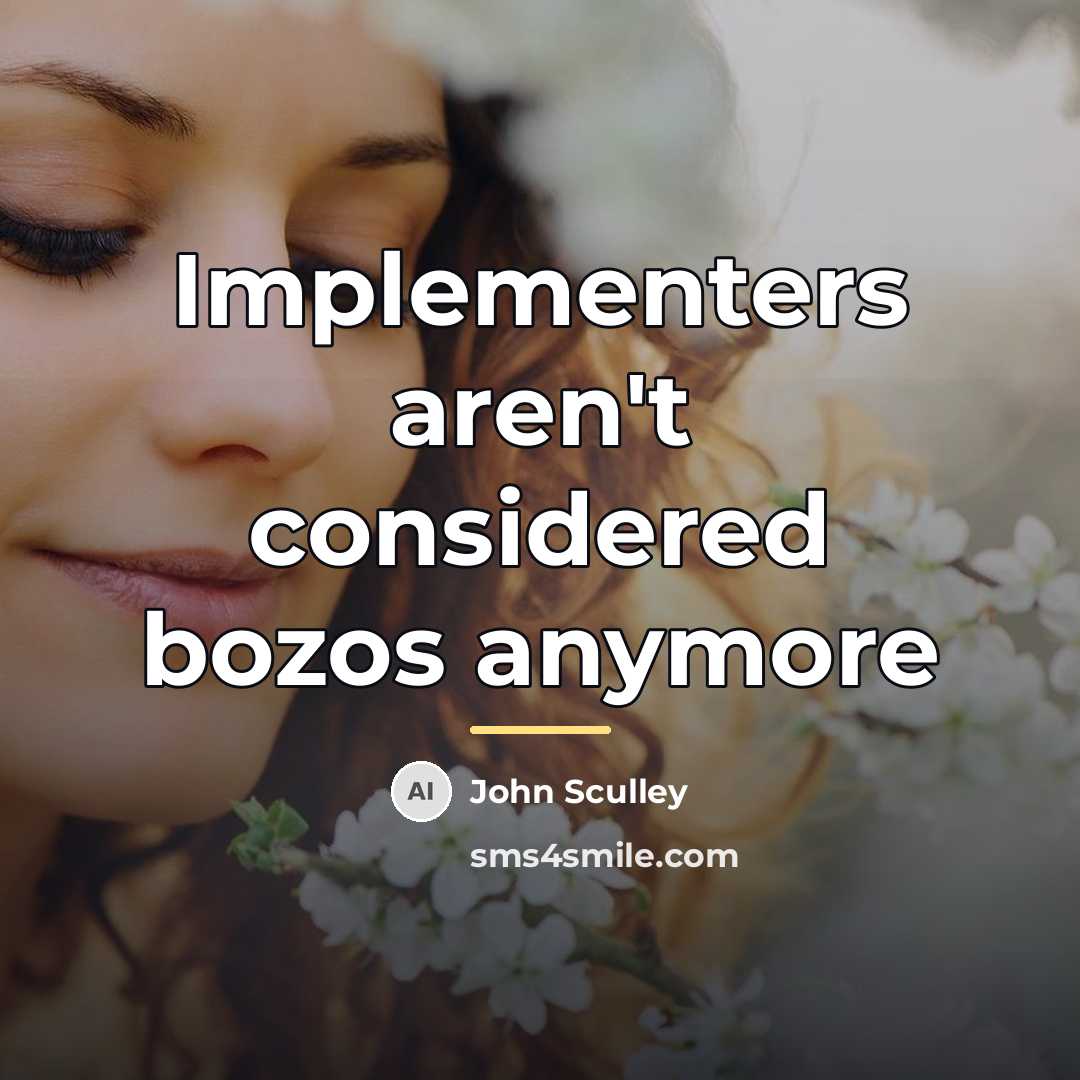 “Implementers aren't considered bozos anymore…” quote by John Sculley