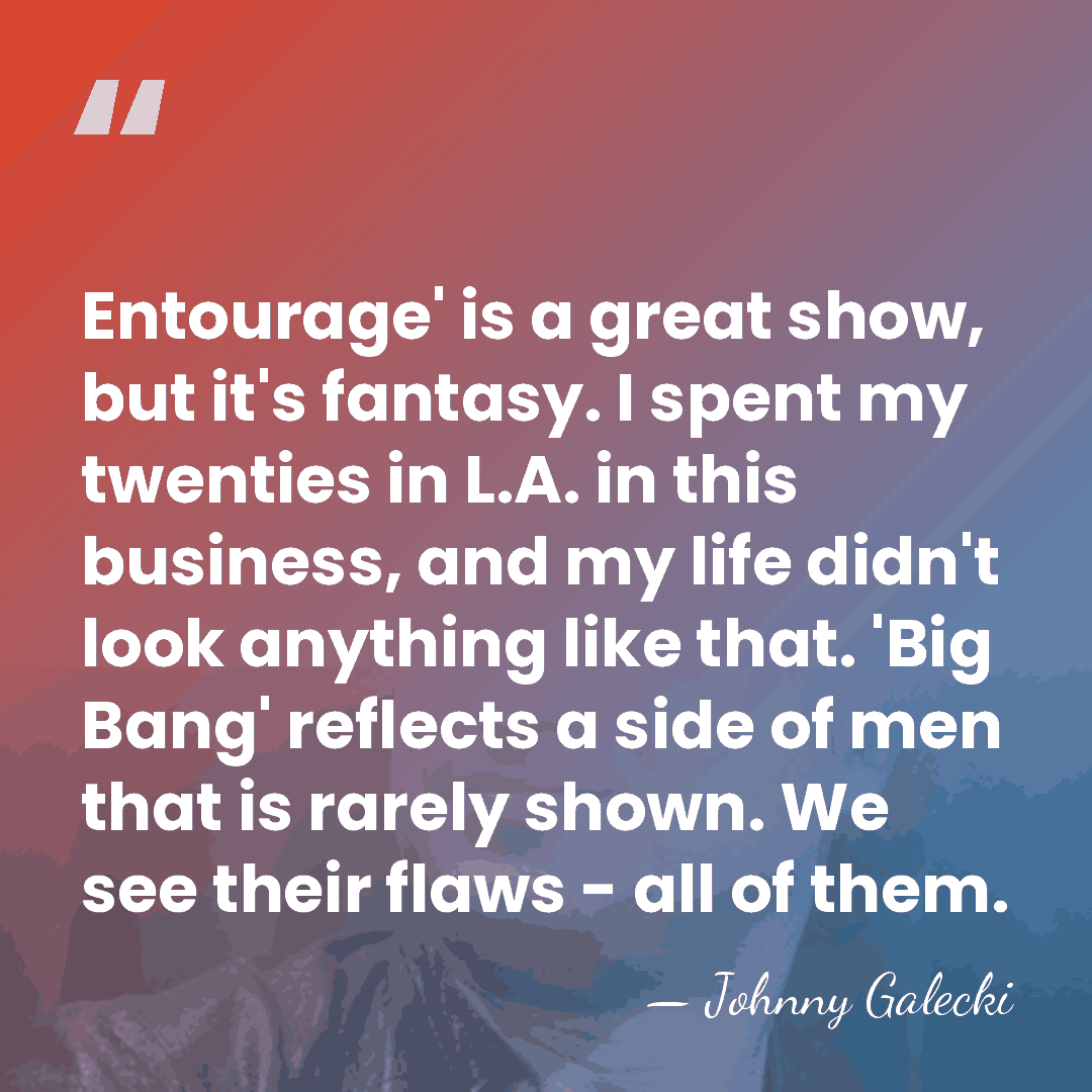 Entourage' is a great show, but it's fantasy. I spent my twenties&hellip; - Johnny Galecki