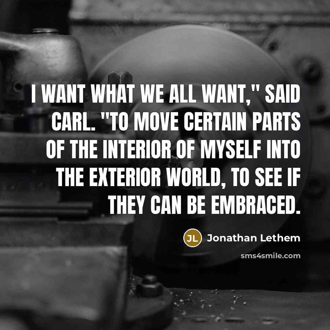“I want what we all want," said Carl. "To move…” quote by Jonathan Lethem