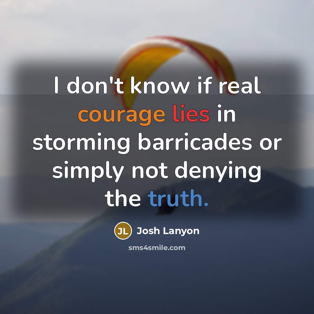 “I don't know if real courage lies in storming barricades…” quote by Josh Lanyon