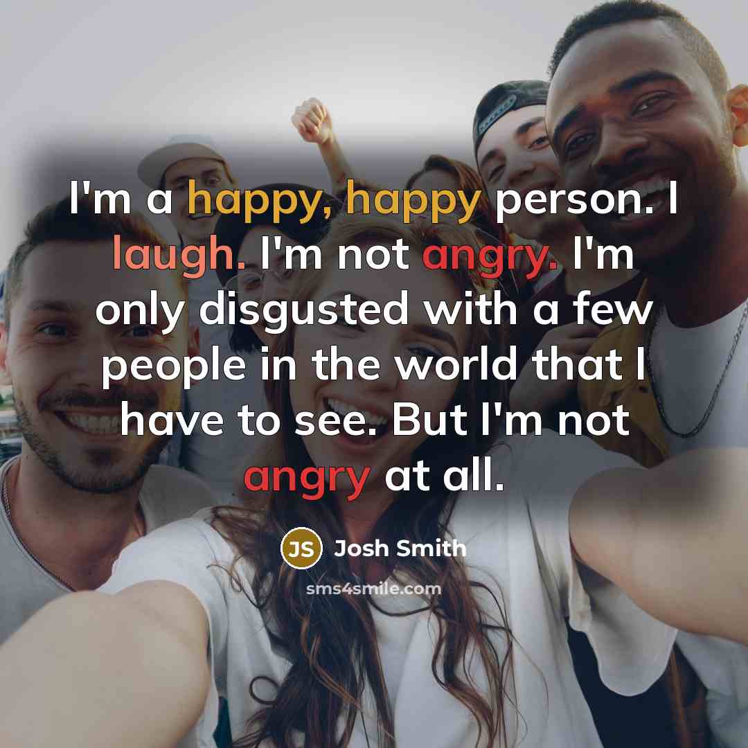 “I'm a happy, happy person. I laugh. I'm not angry.…” quote by Josh Smith