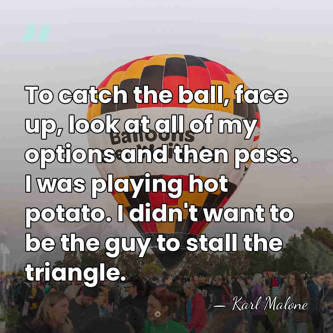 To catch the ball, face up, look at all of my options&hellip; - Karl Malone