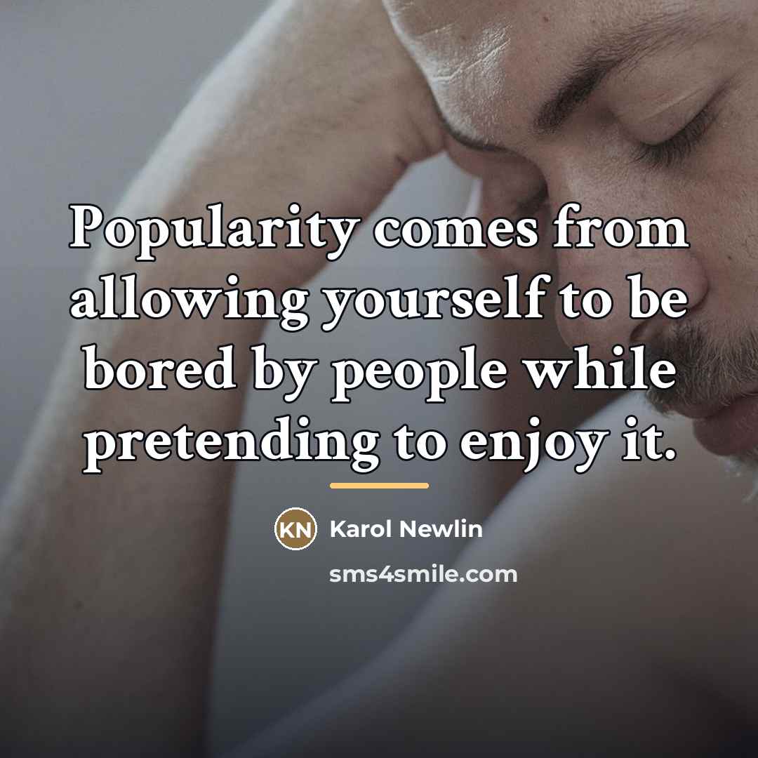 “Popularity comes from allowing yourself to be bored by people…” quote by Karol Newlin