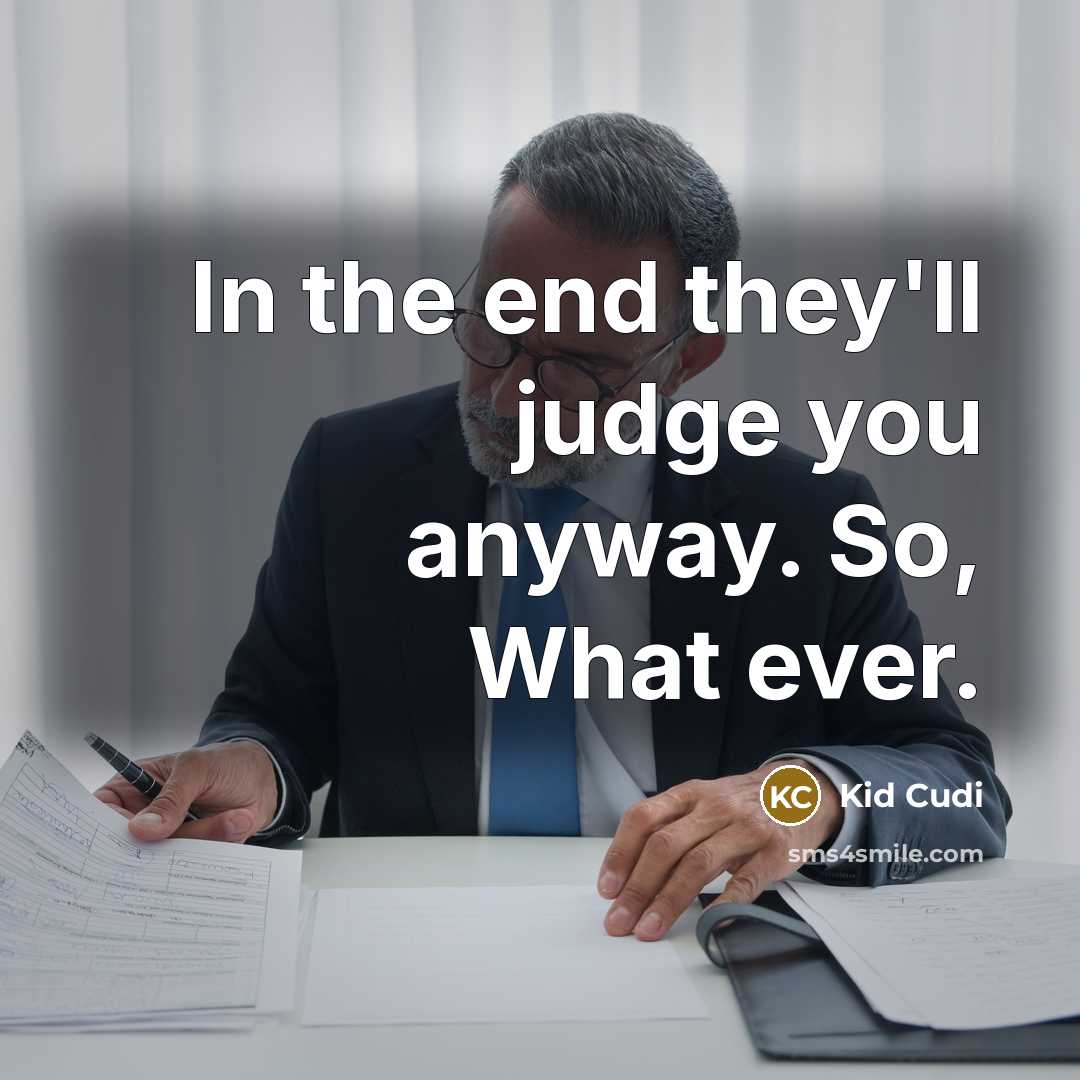 “In the end they'll judge you anyway. So, What ever.” quote by Kid Cudi