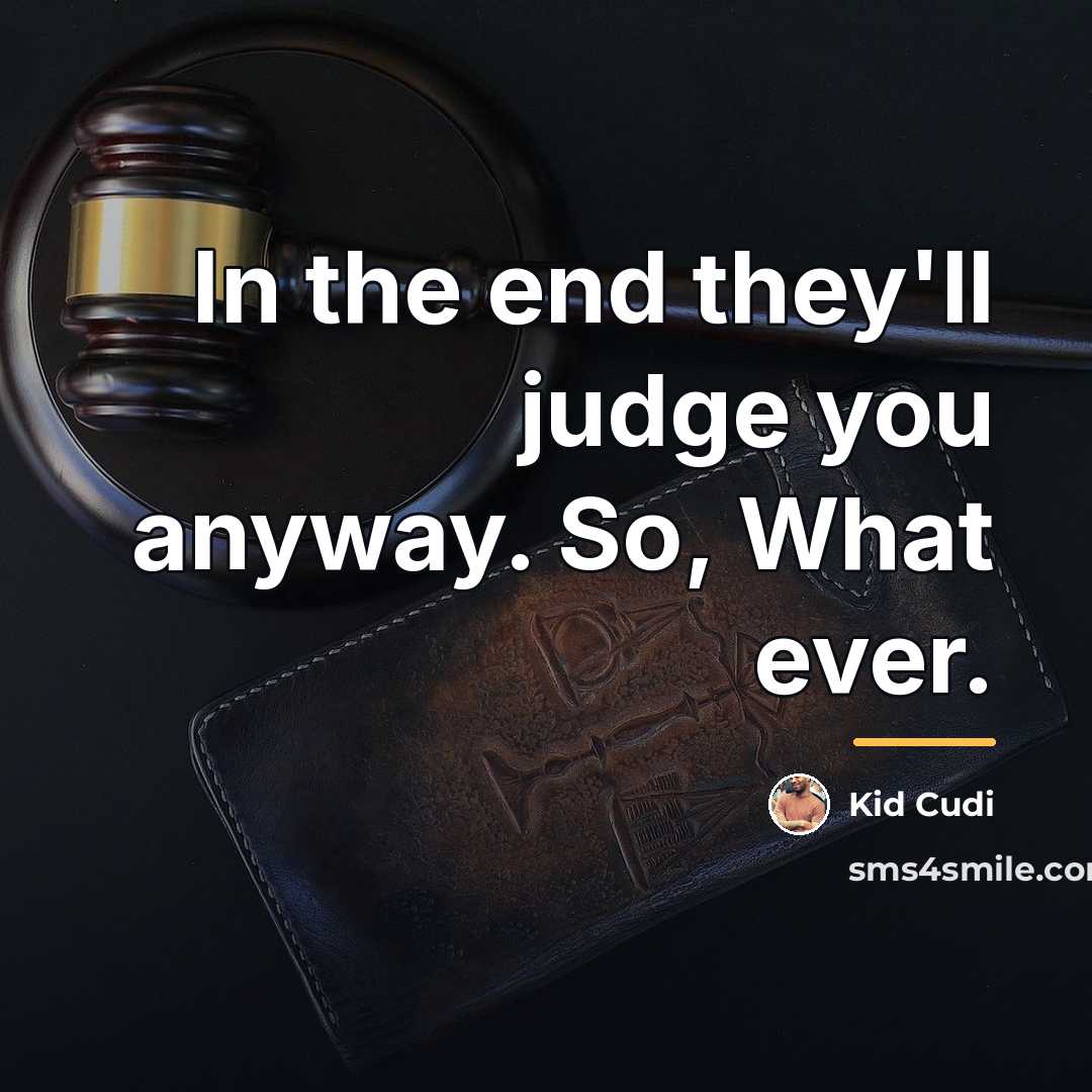 “In the end they'll judge you anyway. So, What ever.…” quote by Kid Cudi