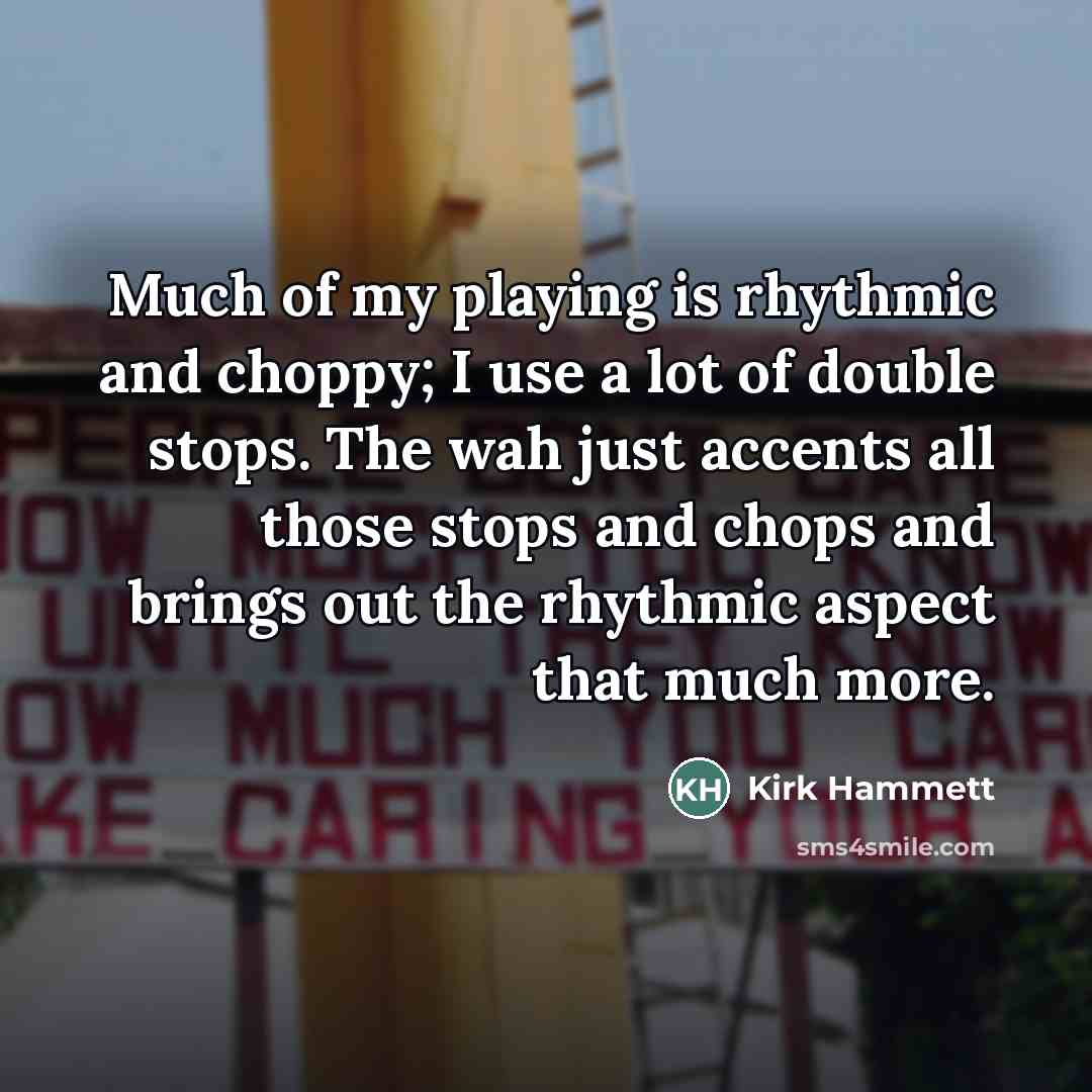 “Much of my playing is rhythmic and choppy; I use…” quote by Kirk Hammett