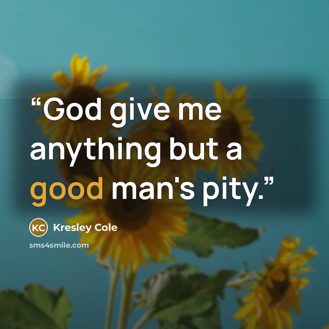 “God give me anything but a good man's pity.” quote by Kresley Cole