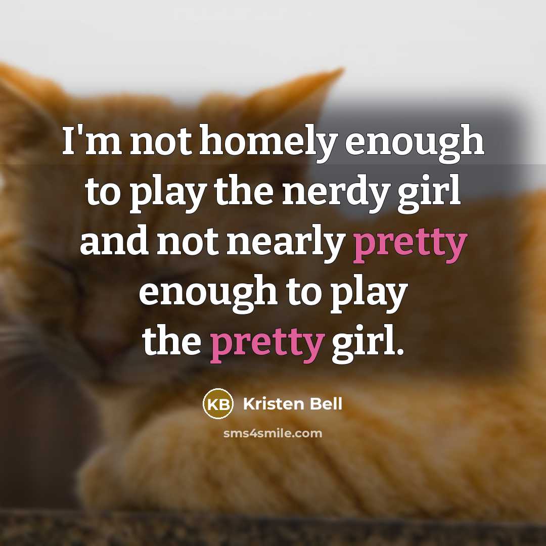 “I'm not homely enough to play the nerdy girl and…” quote by Kristen Bell