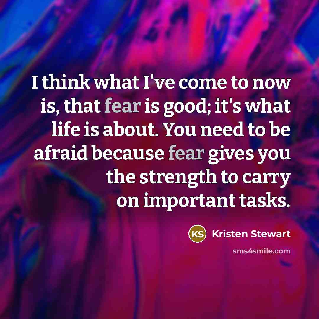 “I think what I've come to now is, that fear…” quote by Kristen Stewart