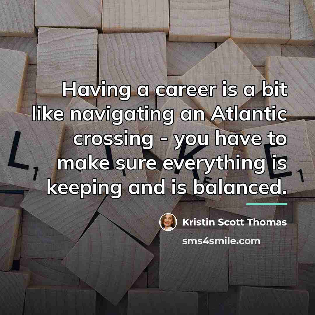 “Having a career is a bit like navigating an Atlantic…” quote by Kristin Scott Thomas