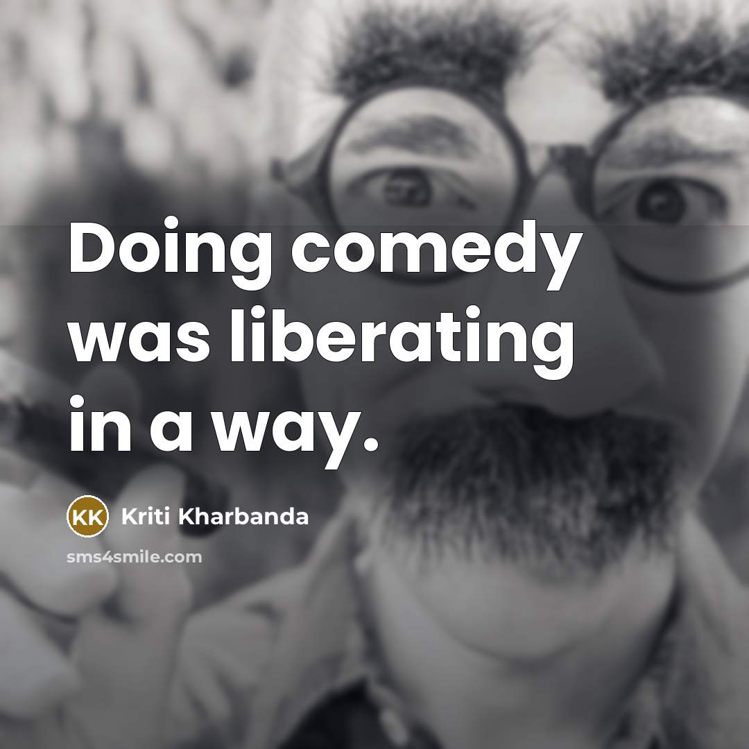 “Doing comedy was liberating in a way.…” quote by Kriti Kharbanda