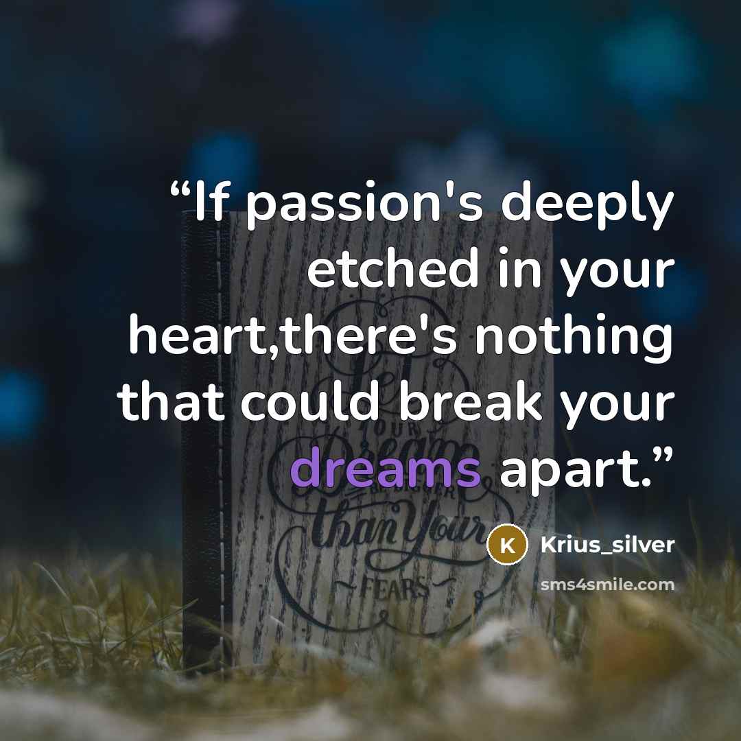 “If passion's deeply etched in your heart,there's nothing that could break your dreams apart.” quote by Krius_silver