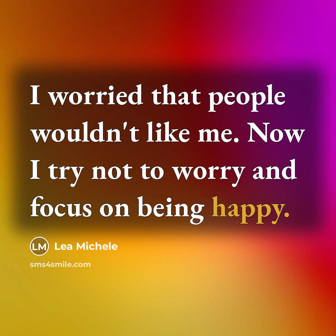 “I worried that people wouldn't like me. Now I try…” quote by Lea Michele
