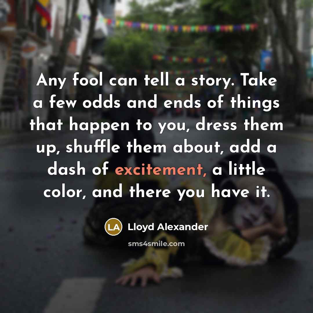 “Any fool can tell a story. Take a few odds…” quote by Lloyd Alexander